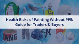 Health Risks of Painting Without PPE: Guide for Traders & Buyers